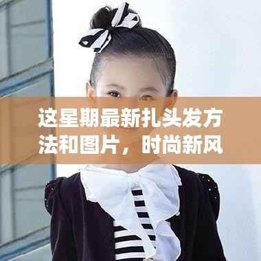 本周最新扎发时尚,发型大解密与友情故事,流行发型教程及图片分享