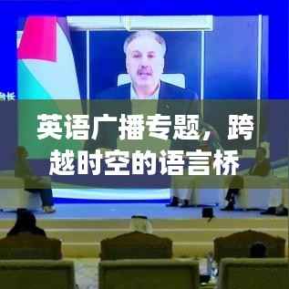 英语广播专题,跨越时空的语言桥梁,探索世界文化交流之旅