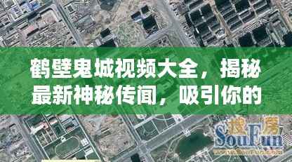 鹤壁鬼城视频大全,揭秘最新神秘传闻,吸引你的目光!
