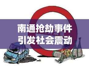 南通抢劫事件引发社会震动,最新新闻头条揭示事件内幕