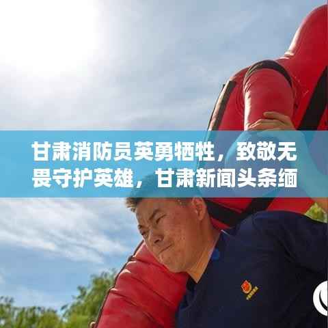 甘肃消防员英勇牺牲,致敬无畏守护英雄,甘肃新闻头条缅怀烈士