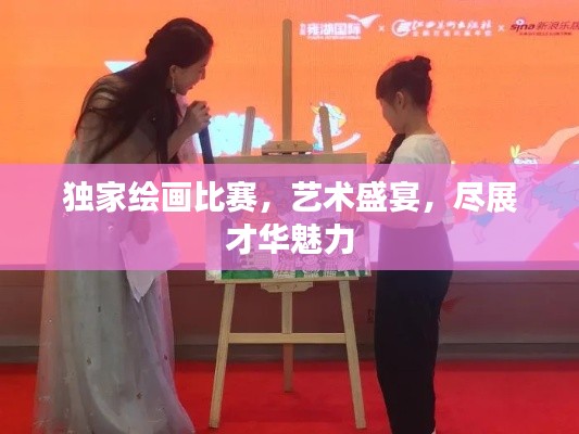 独家绘画比赛,艺术盛宴,尽展才华魅力