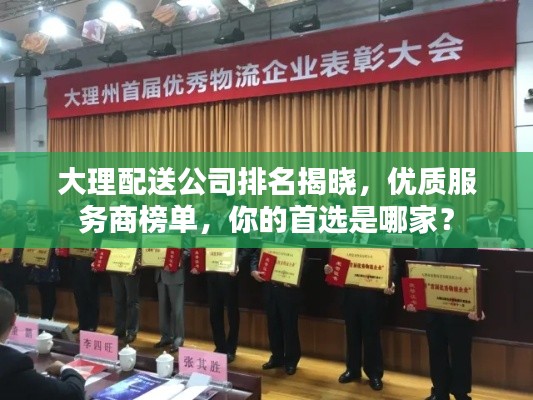 大理配送公司排名揭晓,优质服务商榜单,你的首选是哪家?
