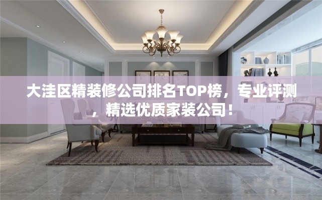 大洼区精装修公司排名TOP榜,专业评测,精选优质家装公司!