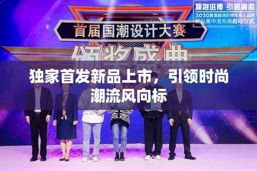 独家首发新品上市,引领时尚潮流风向标