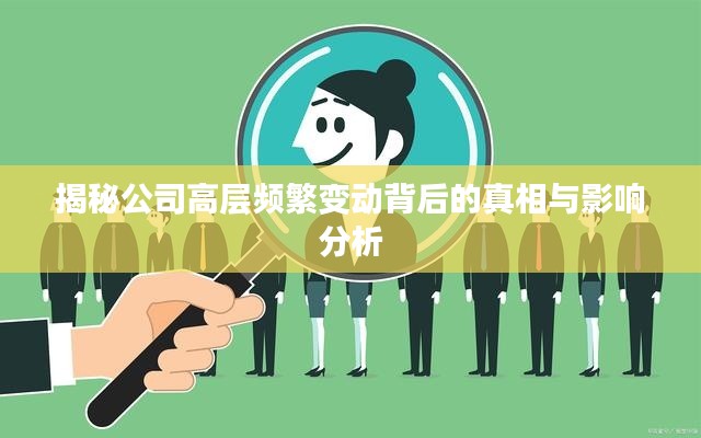揭秘公司高层频繁变动背后的真相与影响分析