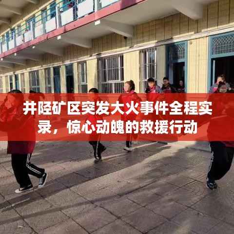 井陉矿区突发大火事件全程实录,惊心动魄的救援行动
