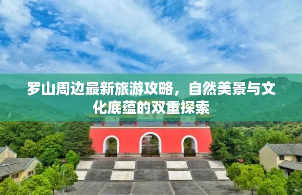 罗山周边最新旅游攻略，自然美景与文化底蕴的双重探索