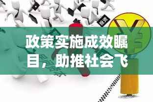 政策实施成效瞩目,助推社会飞跃发展成果显著