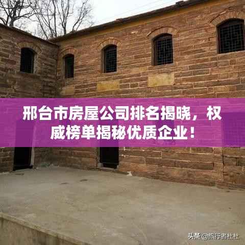 邢台市房屋公司排名揭晓,权威榜单揭秘优质企业!