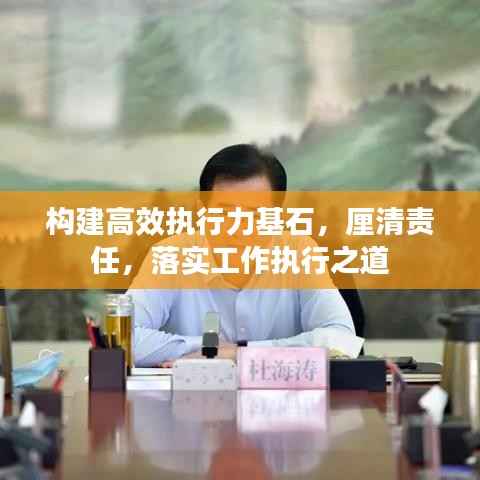 构建高效执行力基石,厘清责任,落实工作执行之道