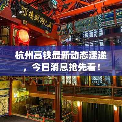 杭州高铁最新动态速递,今日消息抢先看!