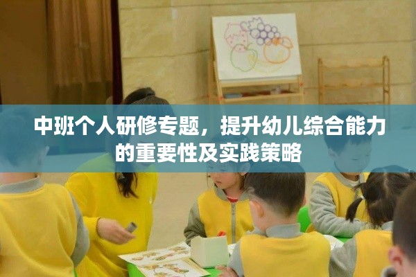 中班个人研修专题,提升幼儿综合能力的重要性及实践策略
