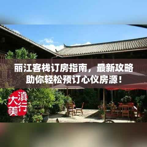 丽江客栈订房指南,最新攻略助你轻松预订心仪房源!