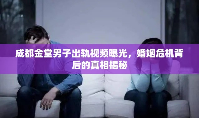 成都金堂男子出轨视频曝光,婚姻危机背后的真相揭秘