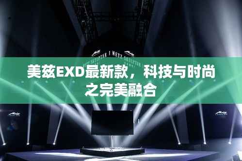 美兹EXD最新款，科技与时尚之完美融合