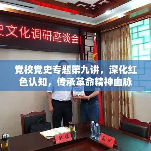 党校党史专题第九讲，深化红色认知，传承革命精神血脉
