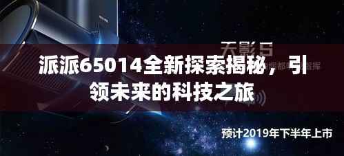 派派65014全新探索揭秘,引领未来的科技之旅