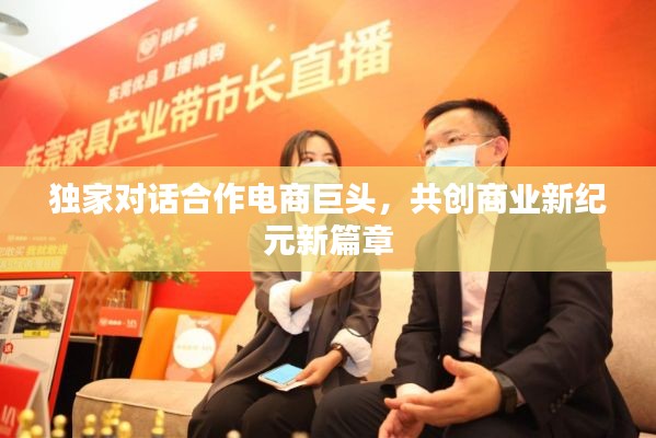 独家对话合作电商巨头,共创商业新纪元新篇章